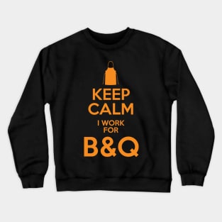 Keep Calm I work for B&Q Crewneck Sweatshirt